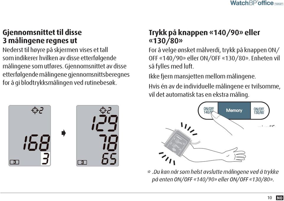 For å velge ønsket målverdi, trykk på knappen ON/ DIA. OFF «140/90» eller ON/OFF «130/80». Enheten vil så fylles med luft. PUL. /min Ikke fjern mansjetten 3mellom målingene.
