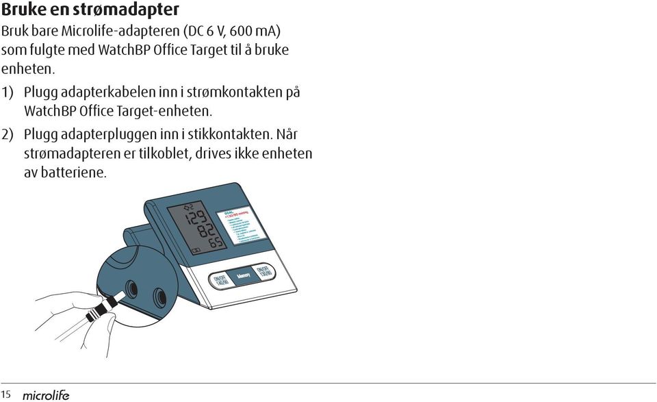 1) Plugg adapterkabelen inn i strømkontakten på WatchBP Office Target-enheten.