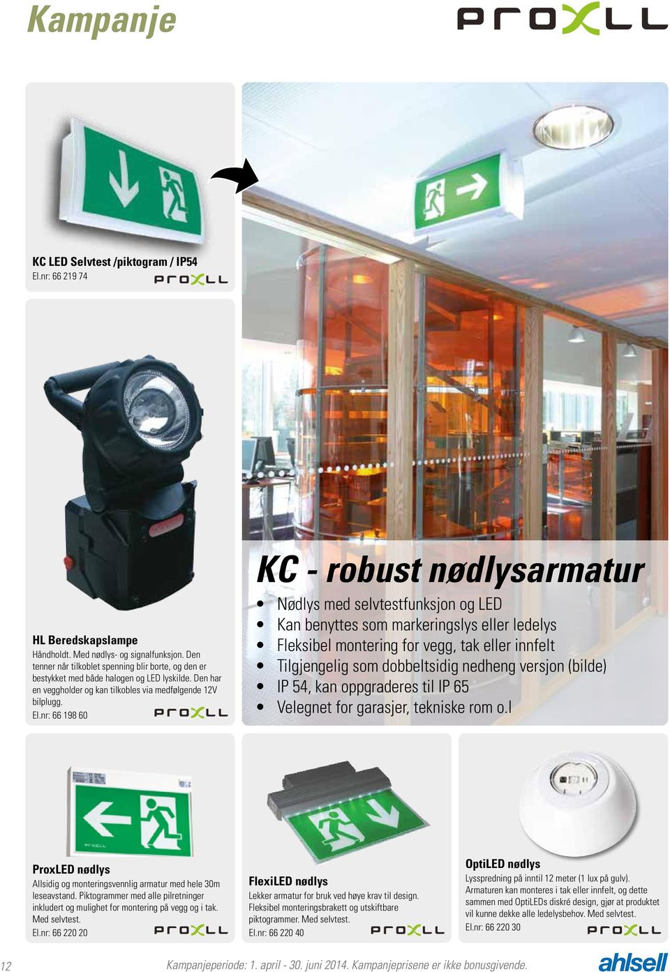 nr: 66 198 60 KC - robust nødlysarmatur Nødlys med selvtestfunksjon og LED Kan benyttes som markeringslys eller ledelys Fleksibel montering for vegg, tak eller innfelt Tilgjengelig som dobbeltsidig