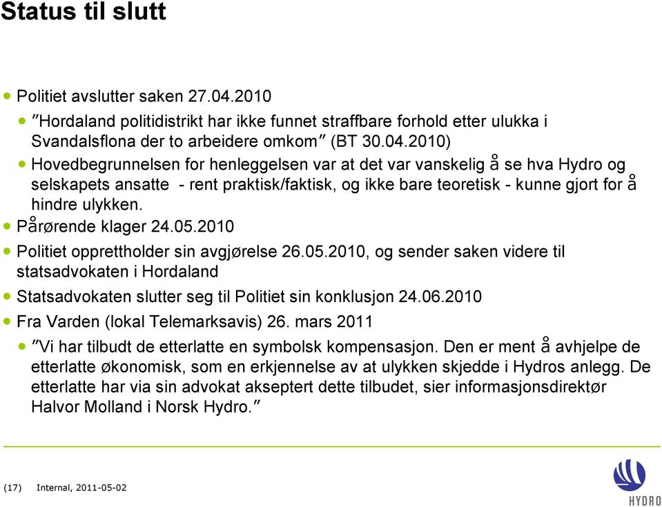 2010) Hovedbegrunnelsen for henleggelsen var at det var vanskelig å se hva Hydro og selskapets ansatte - rent praktisk/faktisk, og ikke bare teoretisk - kunne gjort for å hindre ulykken.