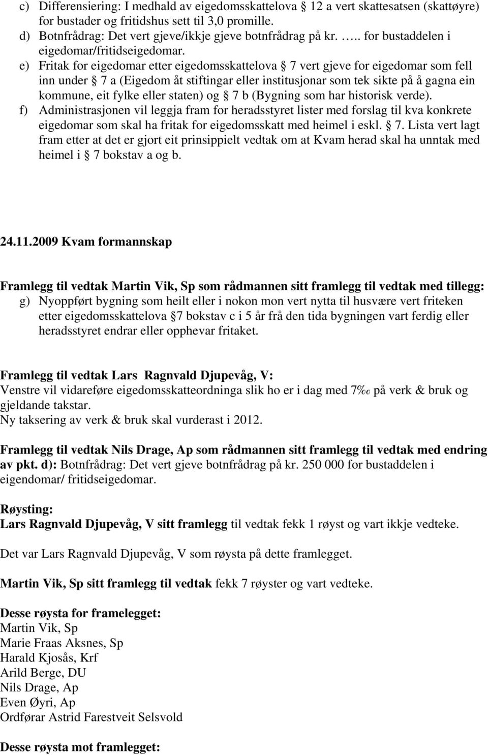 e) Fritak for eigedomar etter eigedomsskattelova 7 vert gjeve for eigedomar som fell inn under 7 a (Eigedom åt stiftingar eller institusjonar som tek sikte på å gagna ein kommune, eit fylke eller