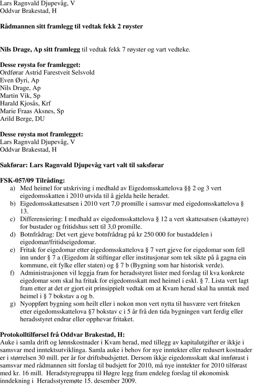 Lars Ragnvald Djupevåg, V Oddvar Brakestad, H Sakførar: Lars Ragnvald Djupevåg vart valt til saksførar FSK-057/09 Tilråding: a) Med heimel for utskriving i medhald av Eigedomsskattelova 2 og 3 vert