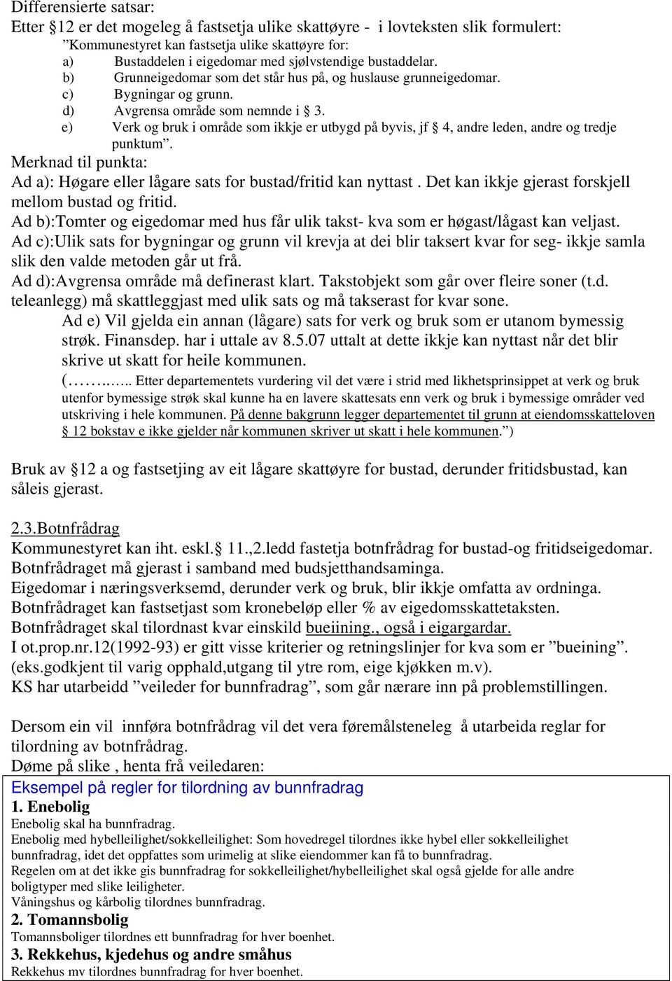 e) Verk og bruk i område som ikkje er utbygd på byvis, jf 4, andre leden, andre og tredje punktum. Merknad til punkta: Ad a): Høgare eller lågare sats for bustad/fritid kan nyttast.