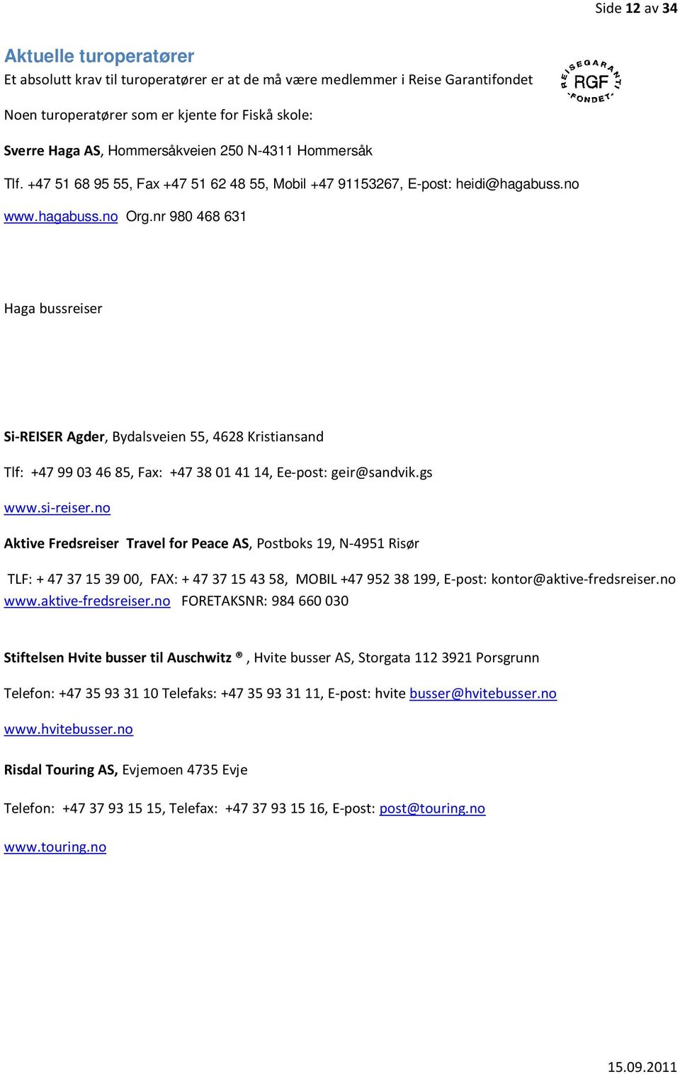 nr 980 468 631 Haga bussreiser Si-REISER Agder, Bydalsveien 55, 4628 Kristiansand Tlf: +47 99 03 46 85, Fax: +47 38 01 41 14, Ee-post: geir@sandvik.gs www.si-reiser.