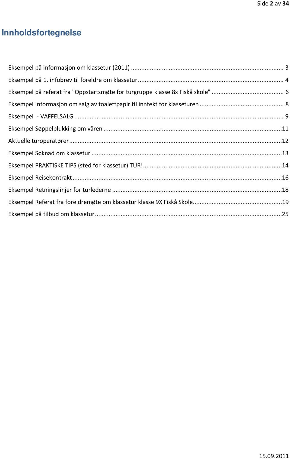 .. 8 Eksempel - VAFFELSALG... 9 Eksempel Søppelplukking om våren...11 Aktuelle turoperatører...12 Eksempel Søknad om klassetur.