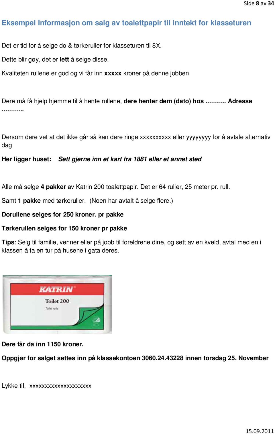 . Dersom dere vet at det ikke går så kan dere ringe xxxxxxxxxx eller yyyyyyyy for å avtale alternativ dag Her ligger huset: Sett gjerne inn et kart fra 1881 eller et annet sted Alle må selge 4 pakker