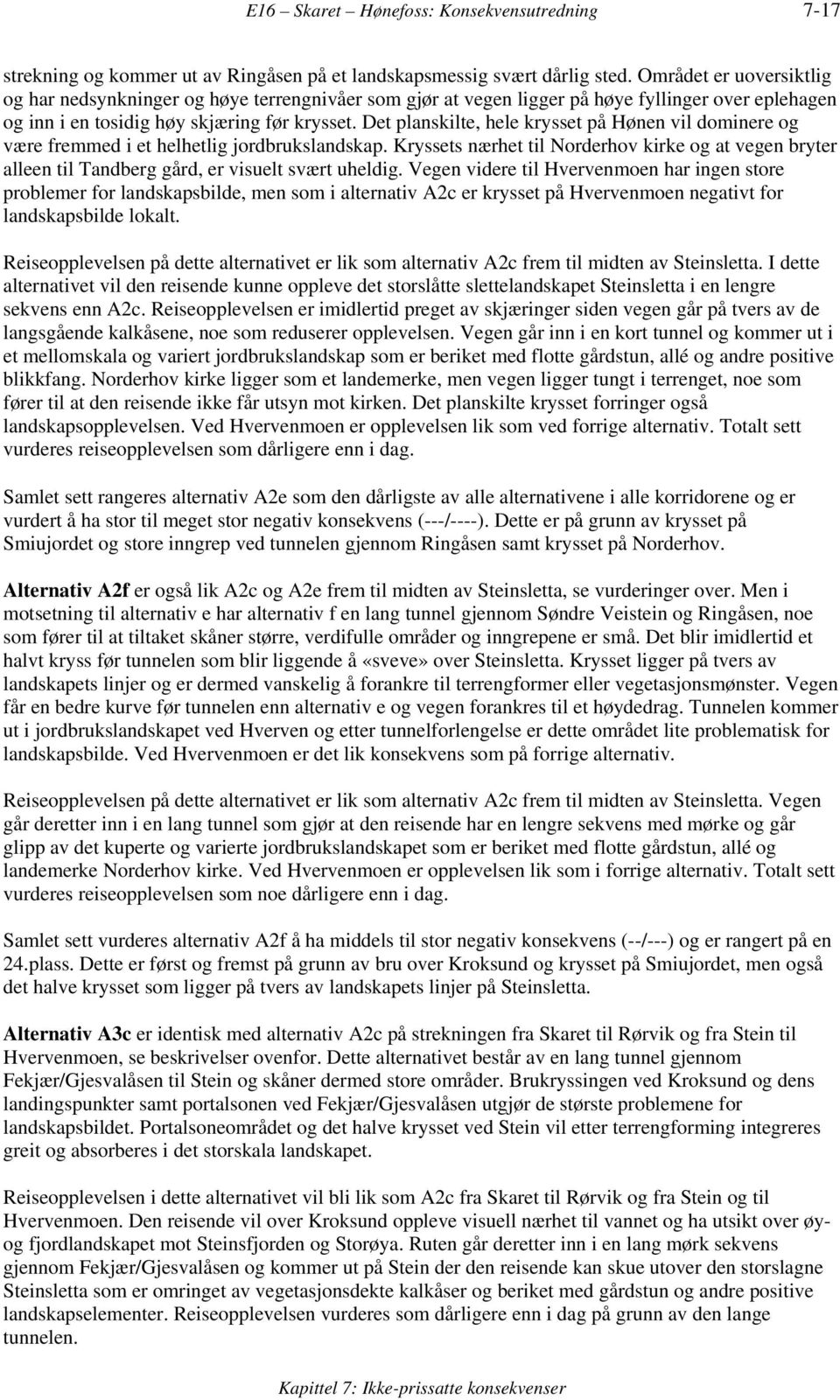 Det planskilte, hele krysset på Hønen vil dominere og være fremmed i et helhetlig jordbrukslandskap.