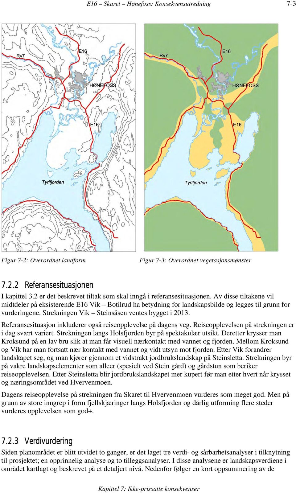 Strekningen Vik Steinsåsen ventes bygget i 2013. Referansesituasjon inkluderer også reiseopplevelse på dagens veg. Reiseopplevelsen på strekningen er i dag svært variert.