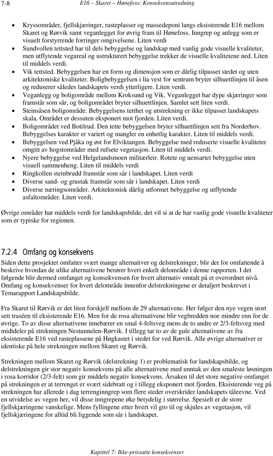 Liten verdi Sundvollen tettsted har til dels bebyggelse og landskap med vanlig gode visuelle kvaliteter, men utflytende vegareal og ustrukturert bebyggelse trekker de visuelle kvalitetene ned.