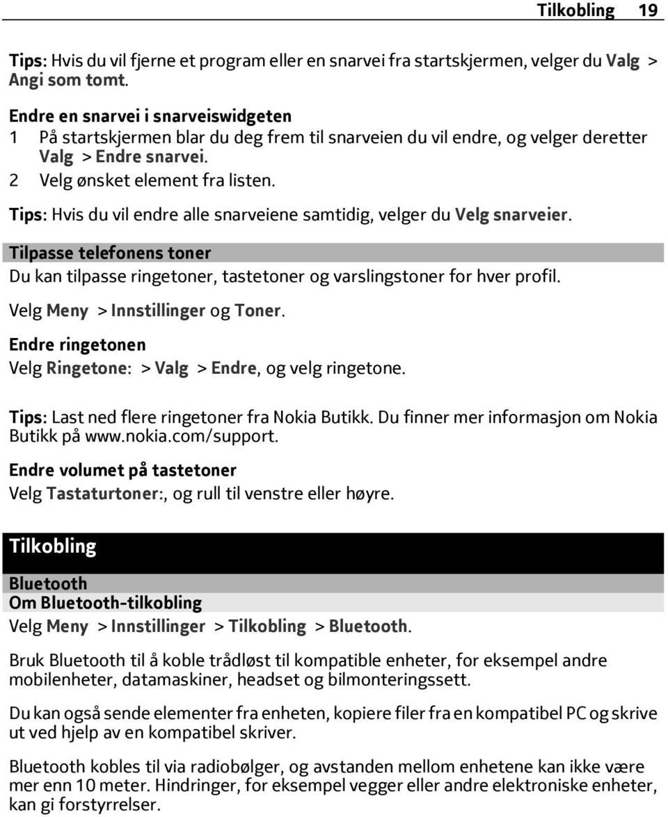 Tips: Hvis du vil endre alle snarveiene samtidig, velger du Velg snarveier. Tilpasse telefonens toner Du kan tilpasse ringetoner, tastetoner og varslingstoner for hver profil.