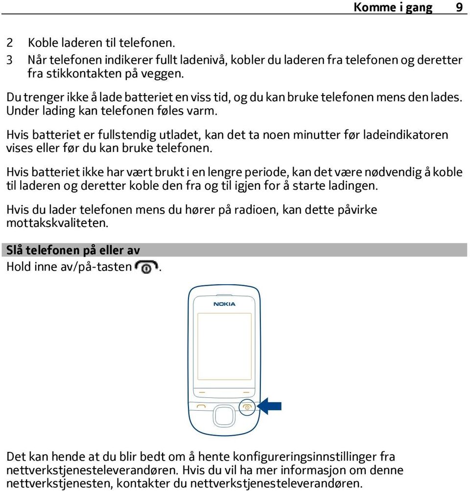 Hvis batteriet er fullstendig utladet, kan det ta noen minutter før ladeindikatoren vises eller før du kan bruke telefonen.