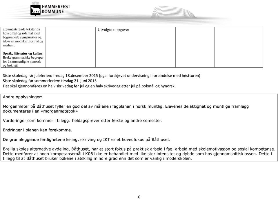 juni 2015 Det skal gjennomføres en halv skrivedag før jul og en halv skrivedag etter jul på bokmål og nynorsk.