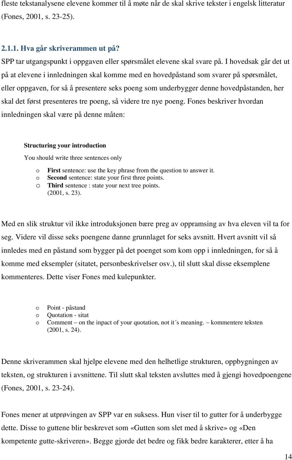 I hovedsak går det ut på at elevene i innledningen skal komme med en hovedpåstand som svarer på spørsmålet, eller oppgaven, for så å presentere seks poeng som underbygger denne hovedpåstanden, her