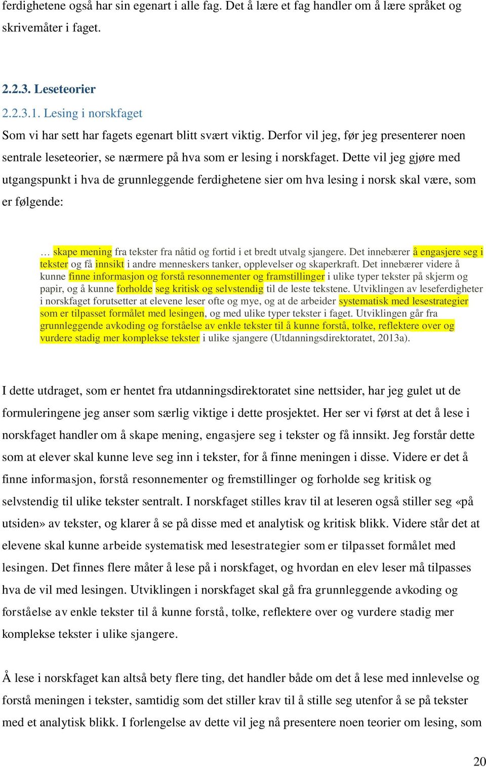 Dette vil jeg gjøre med utgangspunkt i hva de grunnleggende ferdighetene sier om hva lesing i norsk skal være, som er følgende: skape mening fra tekster fra nåtid og fortid i et bredt utvalg sjangere.