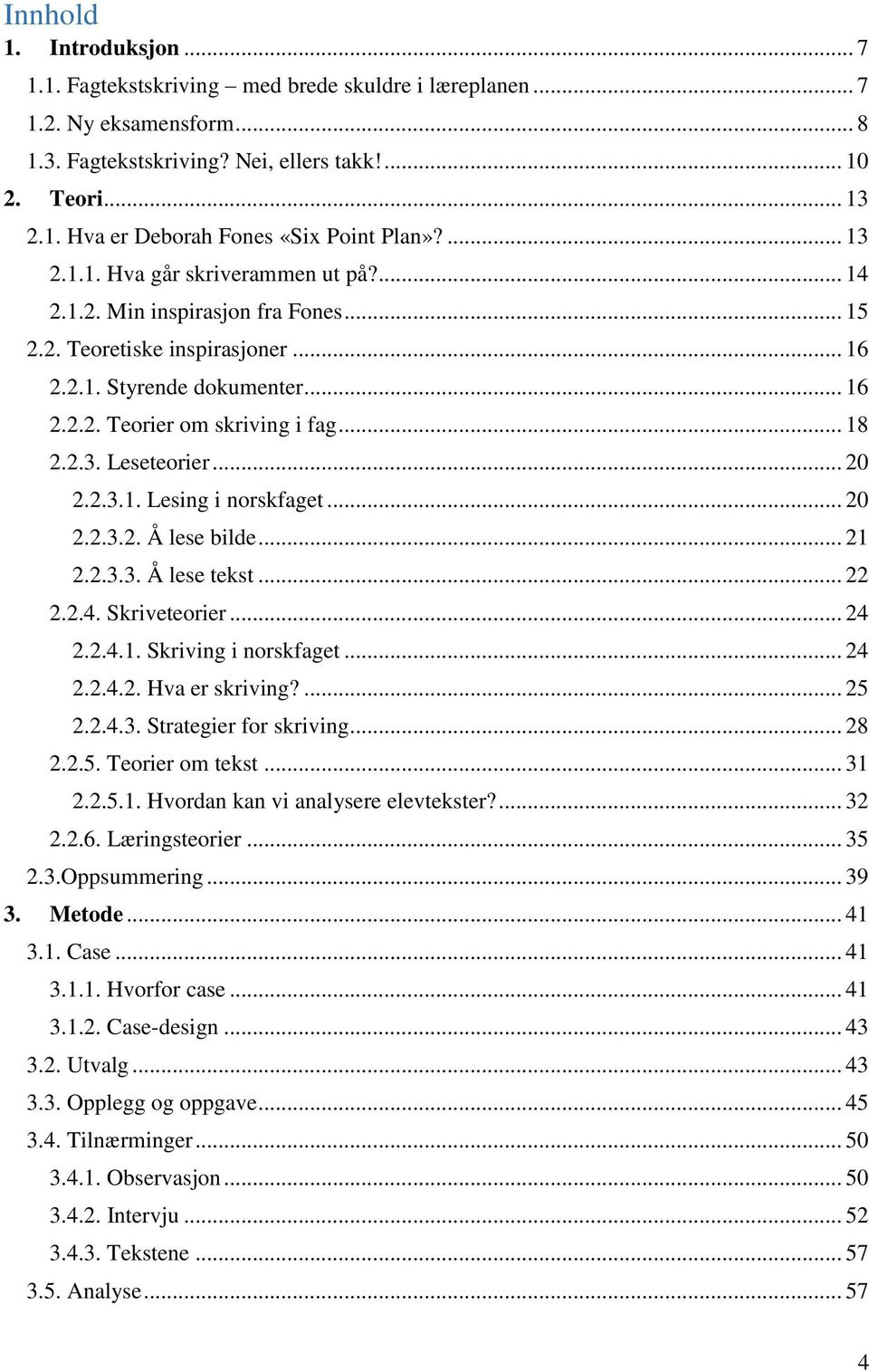 .. 20 2.2.3.1. Lesing i norskfaget... 20 2.2.3.2. Å lese bilde... 21 2.2.3.3. Å lese tekst... 22 2.2.4. Skriveteorier... 24 2.2.4.1. Skriving i norskfaget... 24 2.2.4.2. Hva er skriving?... 25 2.2.4.3. Strategier for skriving.