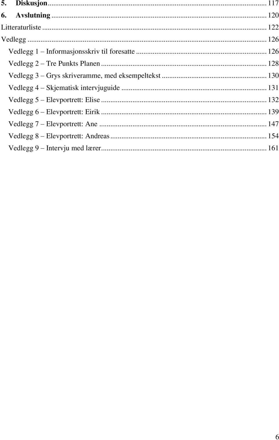 .. 128 Vedlegg 3 Grys skriveramme, med eksempeltekst... 130 Vedlegg 4 Skjematisk intervjuguide.