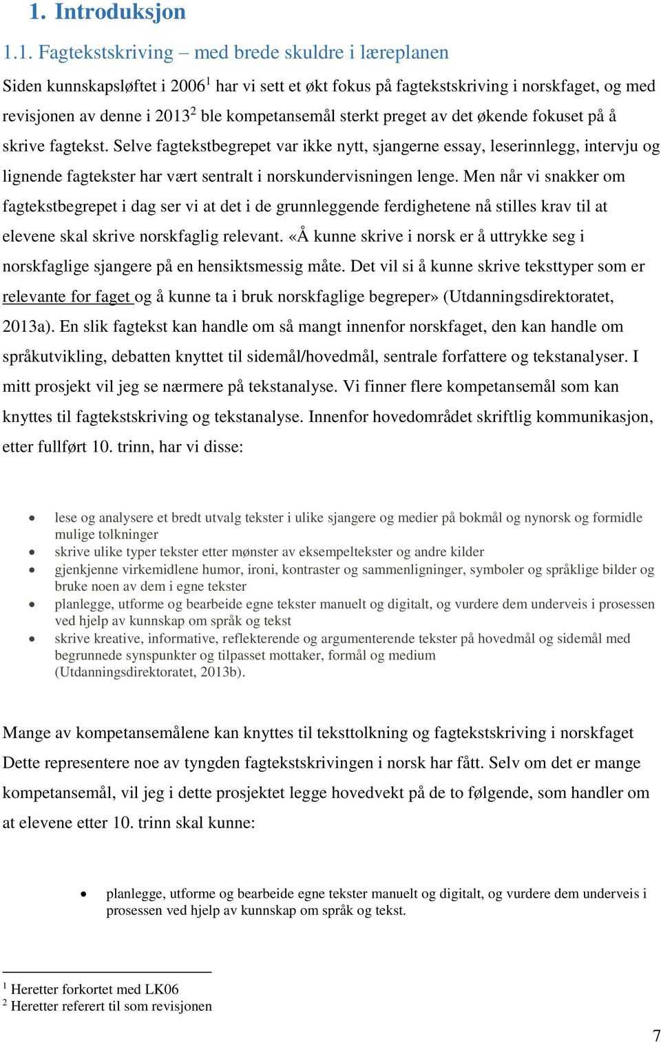 Selve fagtekstbegrepet var ikke nytt, sjangerne essay, leserinnlegg, intervju og lignende fagtekster har vært sentralt i norskundervisningen lenge.