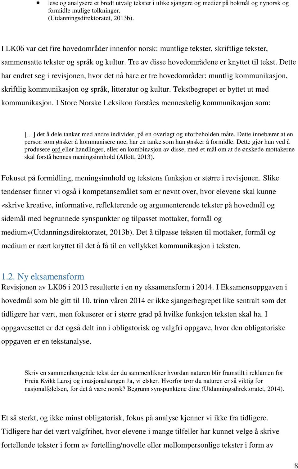 Dette har endret seg i revisjonen, hvor det nå bare er tre hovedområder: muntlig kommunikasjon, skriftlig kommunikasjon og språk, litteratur og kultur. Tekstbegrepet er byttet ut med kommunikasjon.