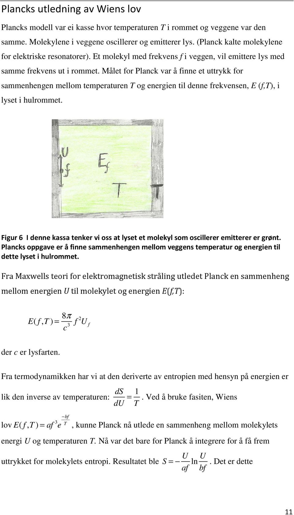 Målet for Planck var å finne et uttrykk for sammenhengen mellom temperaturen T og energien til denne frekvensen, E (f,t), i lyset i hulrommet.