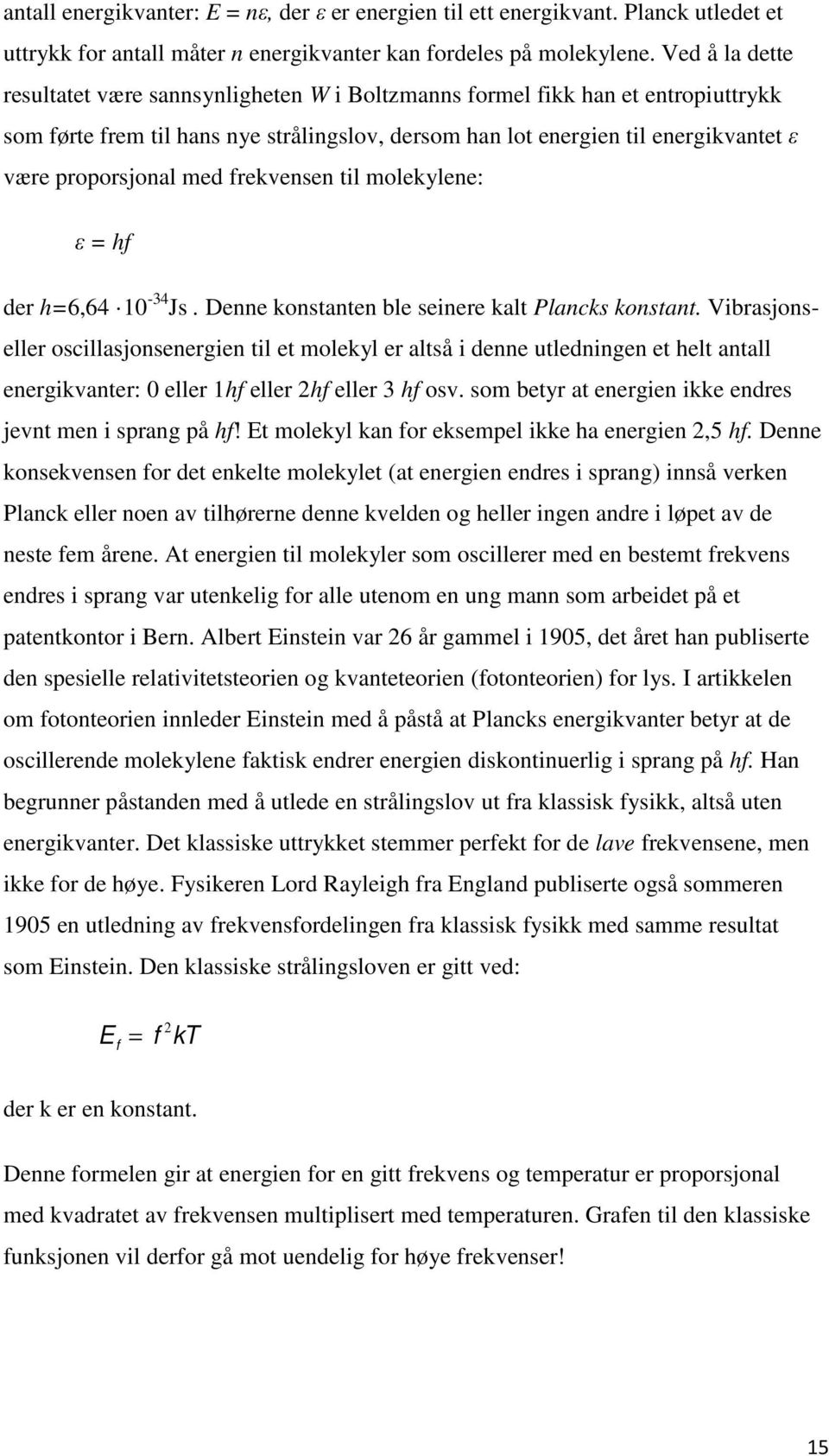 med frekvensen til molekylene: ε = hf der h=6,64 10-34 Js. Denne konstanten ble seinere kalt Plancks konstant.