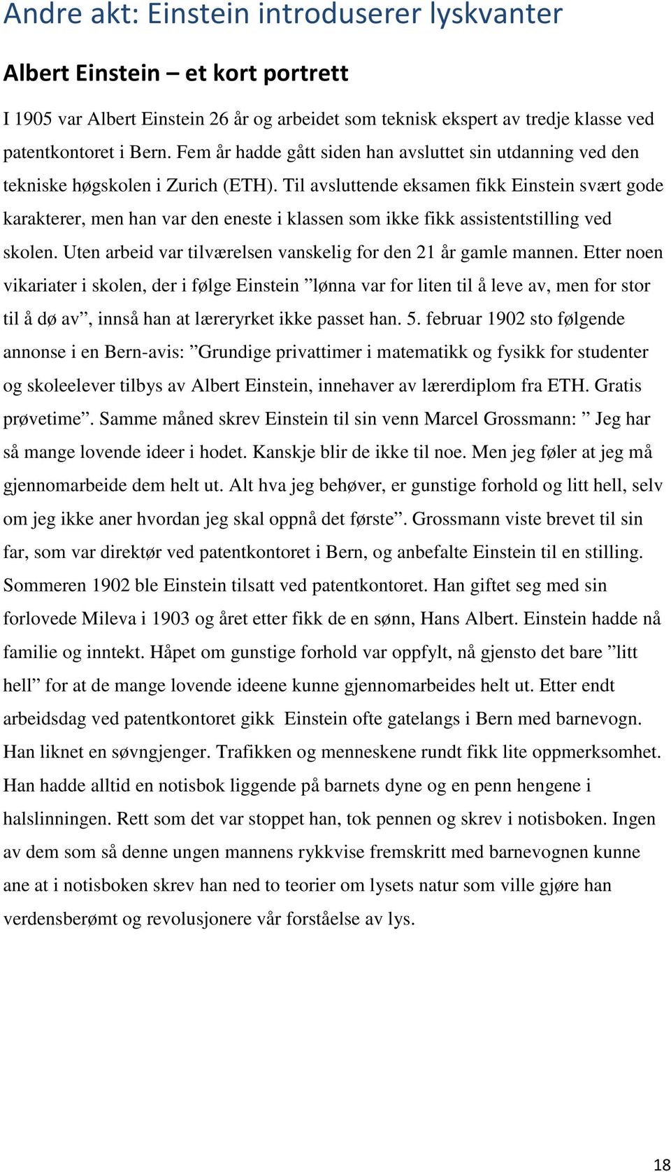 Til avsluttende eksamen fikk Einstein svært gode karakterer, men han var den eneste i klassen som ikke fikk assistentstilling ved skolen.