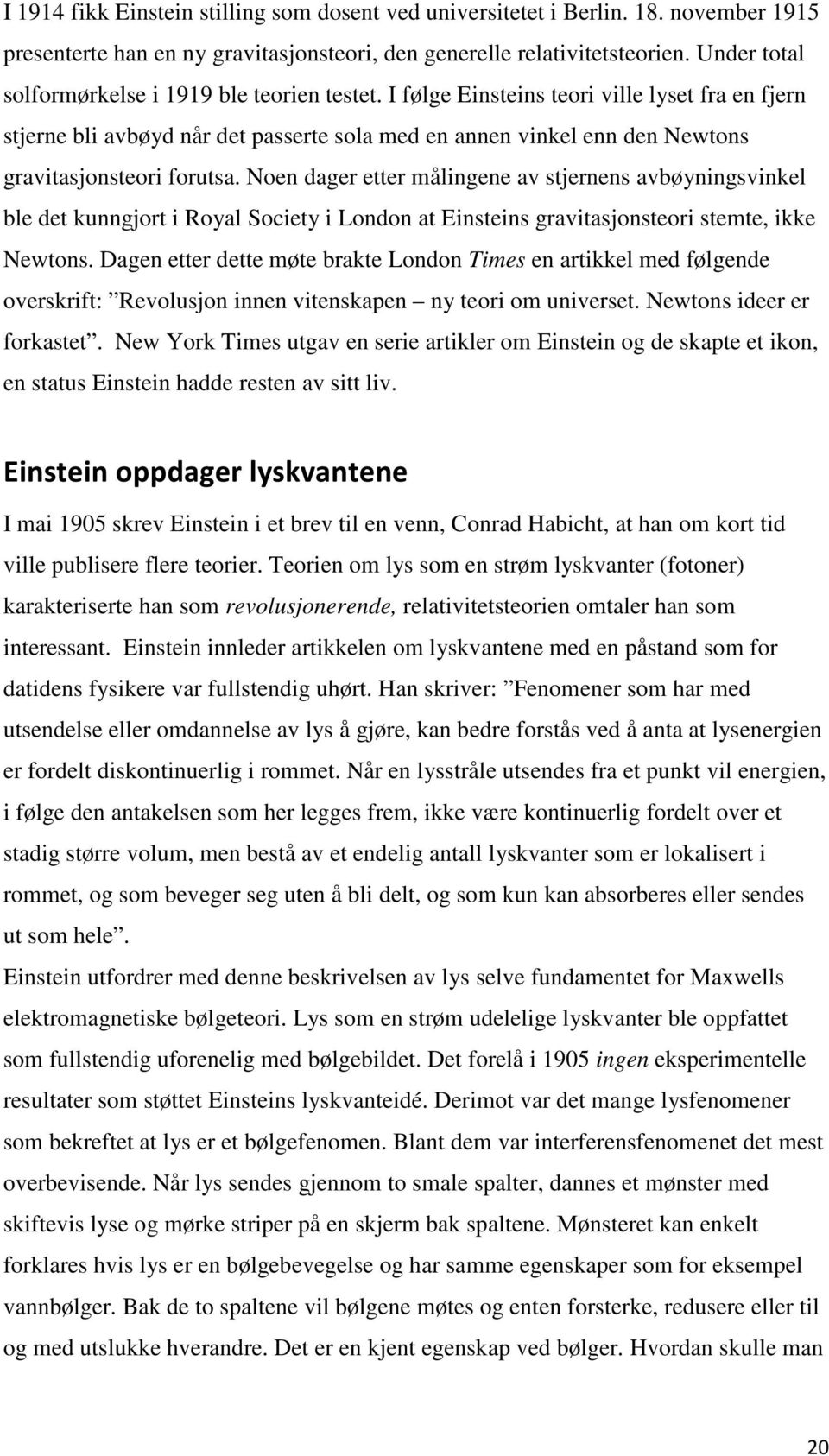 I følge Einsteins teori ville lyset fra en fjern stjerne bli avbøyd når det passerte sola med en annen vinkel enn den Newtons gravitasjonsteori forutsa.