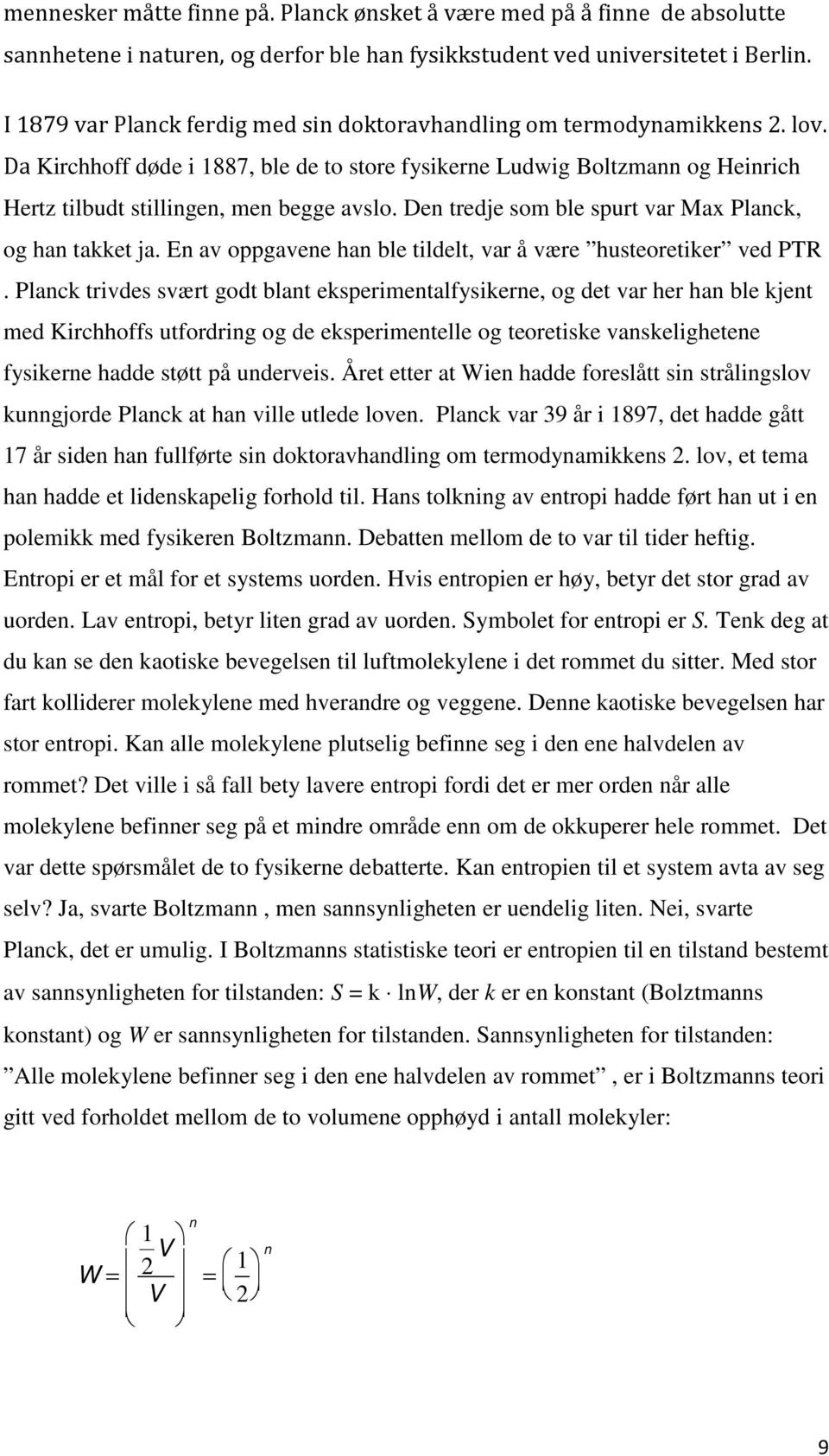 Da Kirchhoff døde i 1887, ble de to store fysikerne Ludwig Boltzmann og Heinrich Hertz tilbudt stillingen, men begge avslo. Den tredje som ble spurt var Max Planck, og han takket ja.