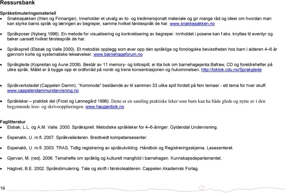 no Språkposer (Nyberg 1996). En metode for visualisering og konkretisering av begreper. Innholdet i posene kan f.eks. knyttes til eventyr og bøker uansett hvilket førstespråk de har.