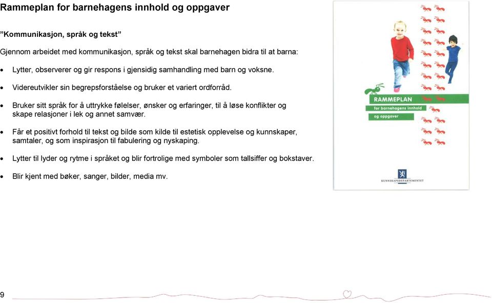 Bruker sitt språk for å uttrykke følelser, ønsker og erfaringer, til å løse konflikter og skape relasjoner i lek og annet samvær.