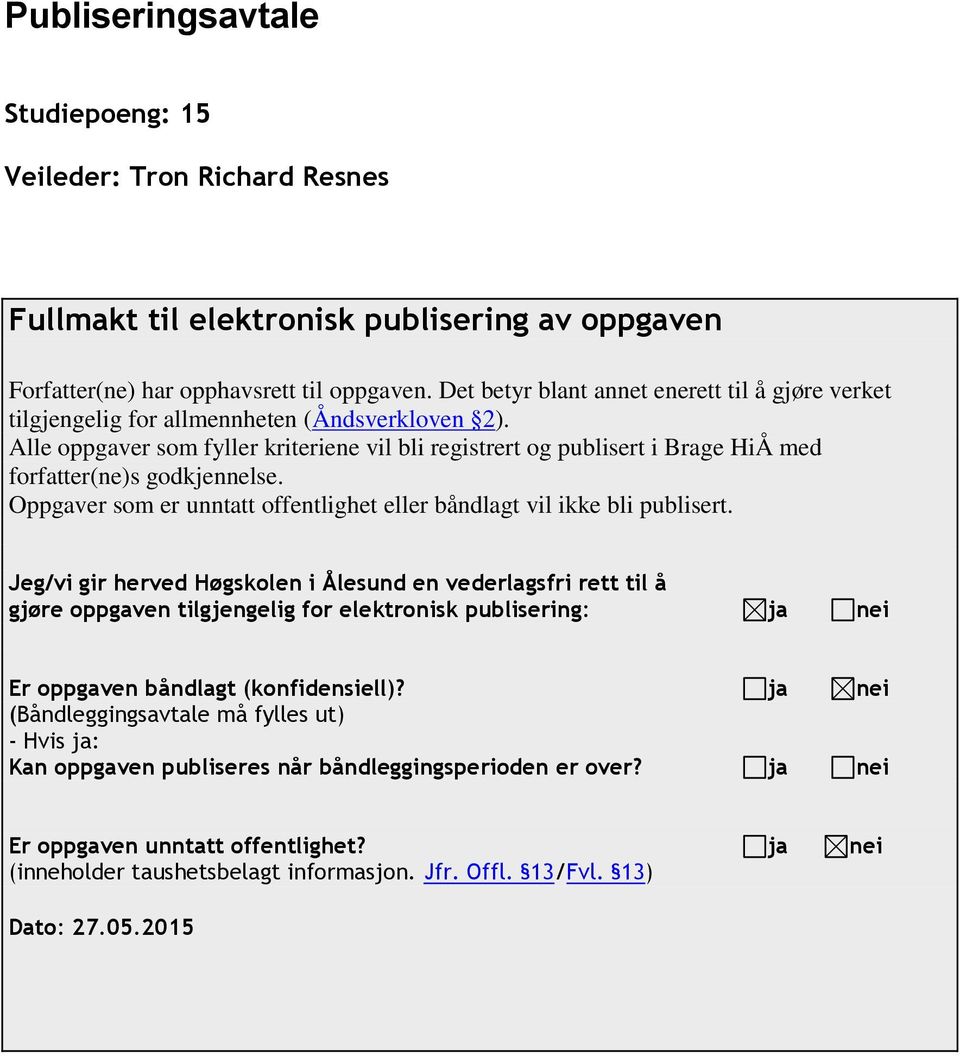 Alle oppgaver som fyller kriteriene vil bli registrert og publisert i Brage HiÅ med forfatter(ne)s godkjennelse. Oppgaver som er unntatt offentlighet eller båndlagt vil ikke bli publisert.