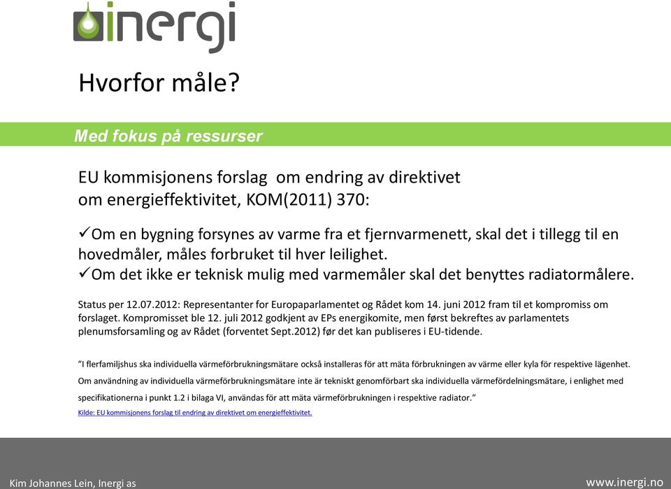 hver leilighet. Om det ikke er teknisk mulig med varmemåler skal det benyttes radiatormålere. Status per 12.07.2012: Representanter for Europaparlamentet og Rådet kom 14.