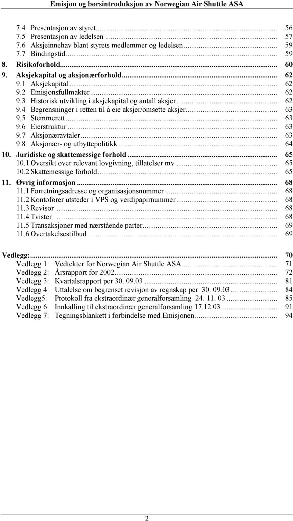 .. 63 9.5 Stemmerett... 63 9.6 Eierstruktur... 63 9.7 Aksjonæravtaler... 63 9.8 Aksjonær- og utbyttepolitikk... 64 10. Juridiske og skattemessige forhold... 65 10.
