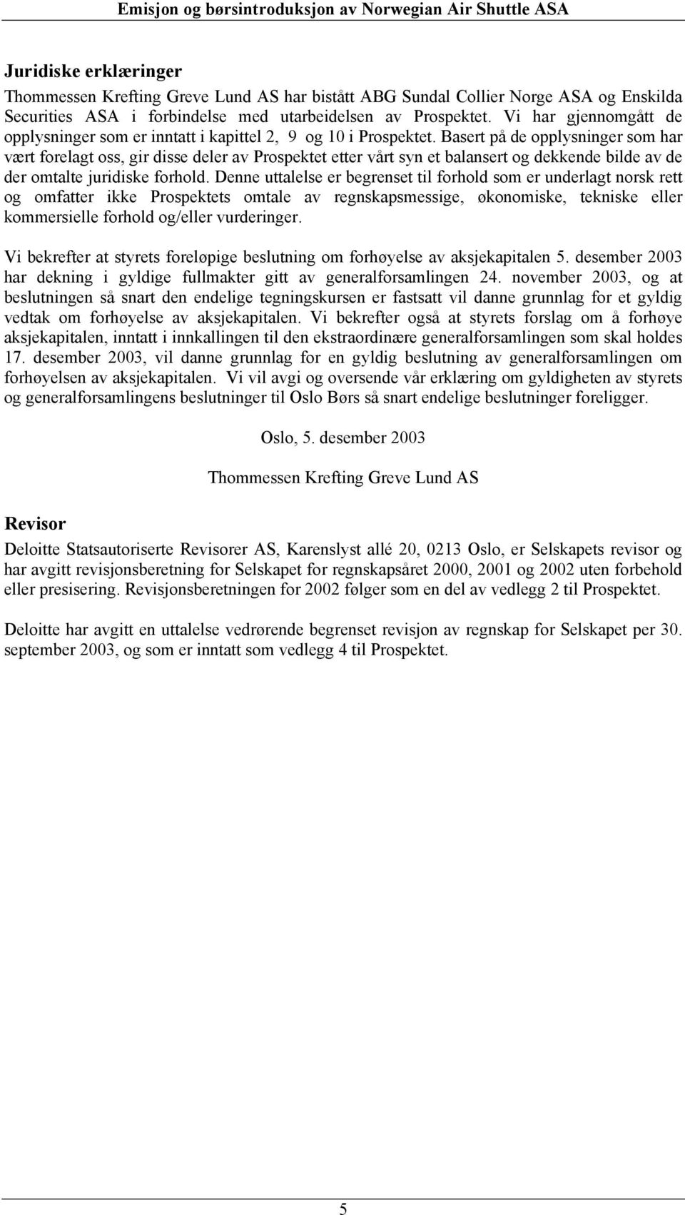 Basert på de opplysninger som har vært forelagt oss, gir disse deler av Prospektet etter vårt syn et balansert og dekkende bilde av de der omtalte juridiske forhold.