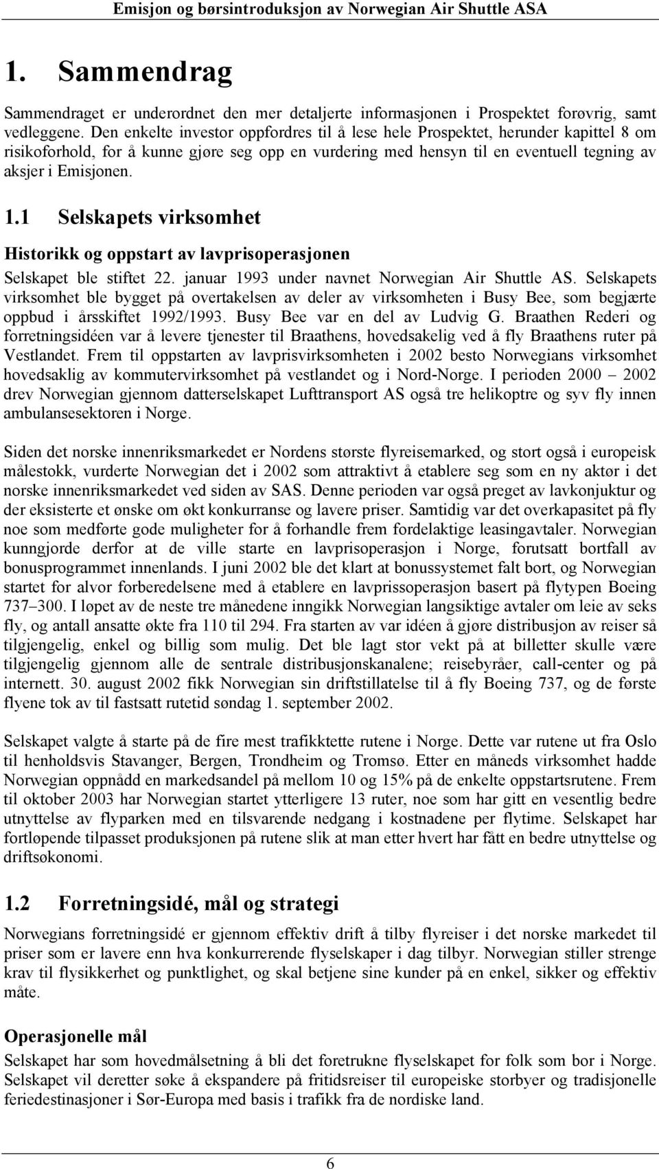 1 Selskapets virksomhet Historikk og oppstart av lavprisoperasjonen Selskapet ble stiftet 22. januar 1993 under navnet Norwegian Air Shuttle AS.