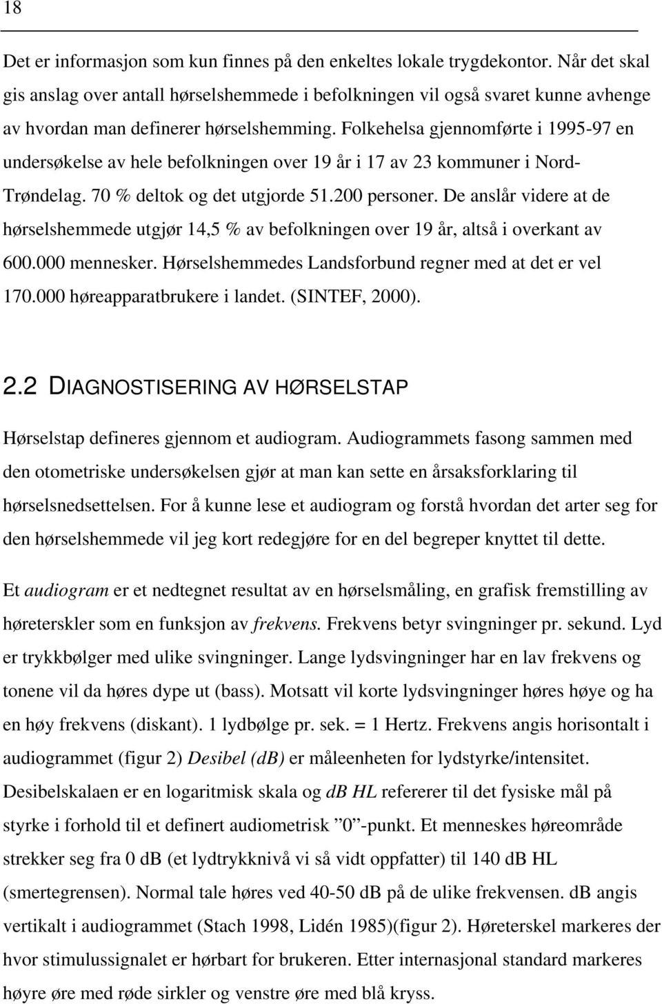 Folkehelsa gjennomførte i 1995-97 en undersøkelse av hele befolkningen over 19 år i 17 av 23 kommuner i Nord- Trøndelag. 70 % deltok og det utgjorde 51.200 personer.