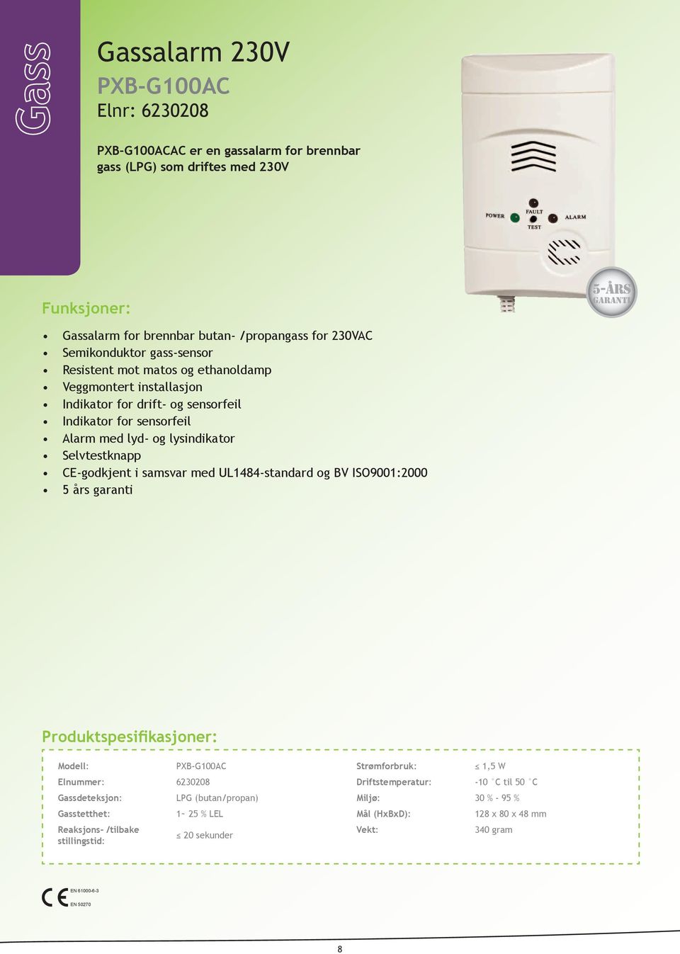 Selvtestknapp CE-godkjent i samsvar med UL1484-standard og BV ISO9001:2000 5 års garanti Produktspesifikasjoner: Modell: PXB-G100AC Elnummer: 6230208 Gassdeteksjon: LPG (butan/propan)