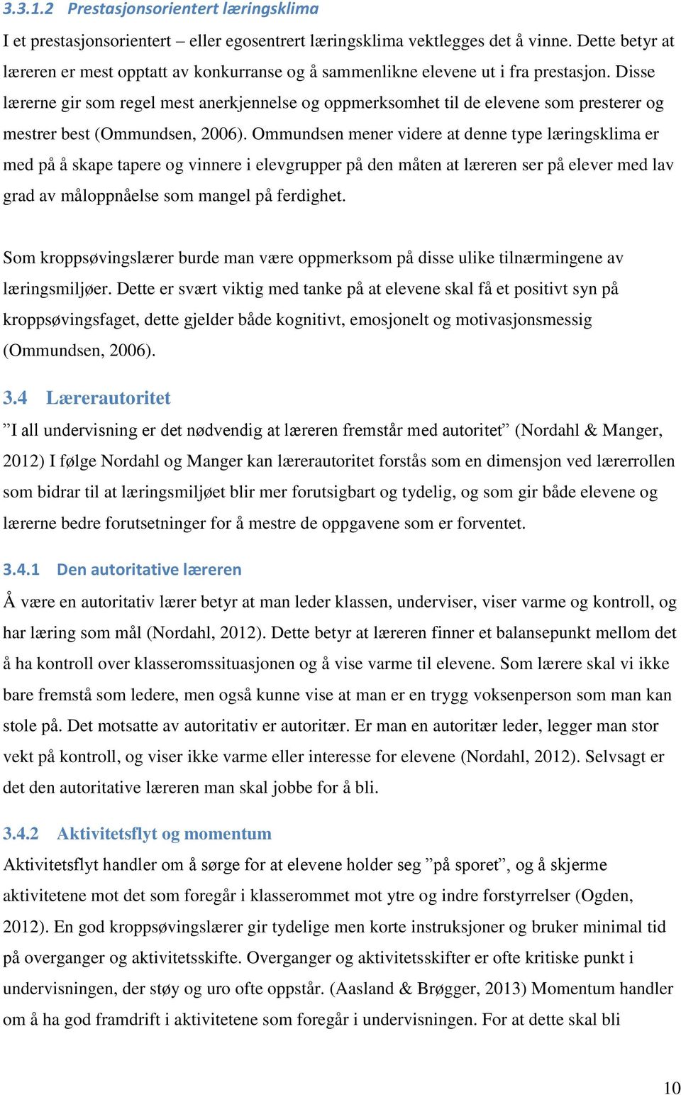 Disse lærerne gir som regel mest anerkjennelse og oppmerksomhet til de elevene som presterer og mestrer best (Ommundsen, 2006).