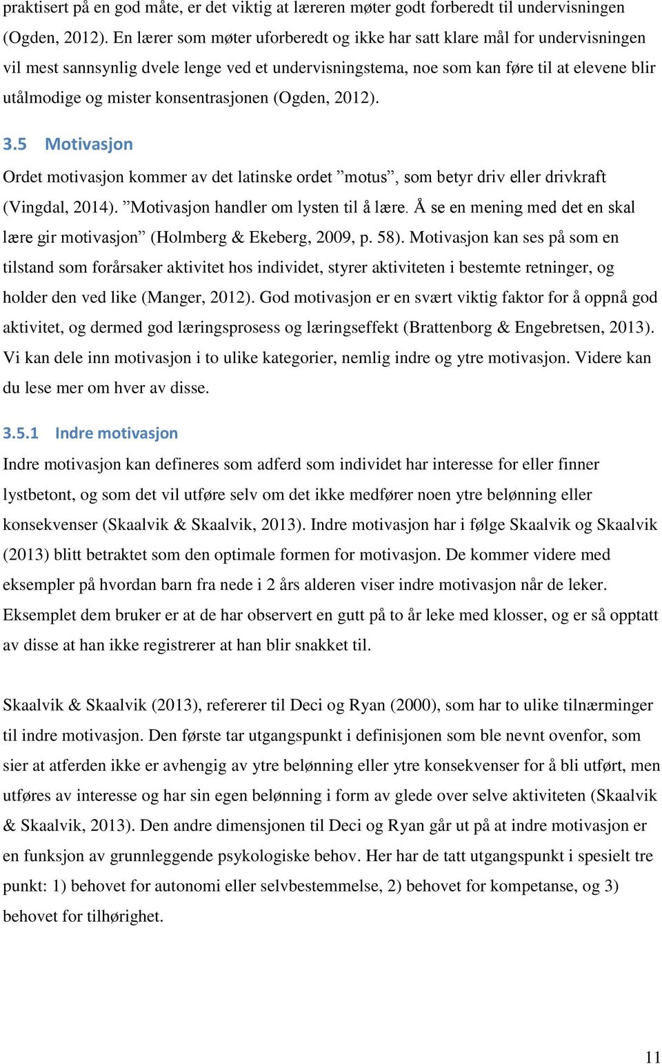 konsentrasjonen (Ogden, 2012). 3.5 Motivasjon Ordet motivasjon kommer av det latinske ordet motus, som betyr driv eller drivkraft (Vingdal, 2014). Motivasjon handler om lysten til å lære.