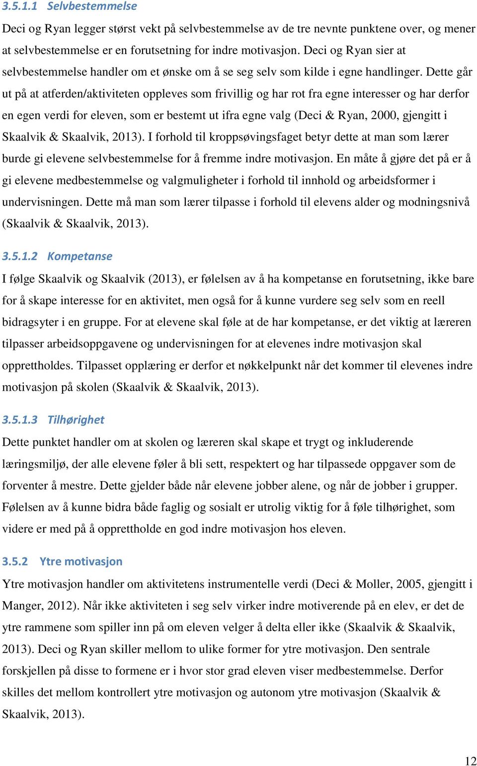 Dette går ut på at atferden/aktiviteten oppleves som frivillig og har rot fra egne interesser og har derfor en egen verdi for eleven, som er bestemt ut ifra egne valg (Deci & Ryan, 2000, gjengitt i