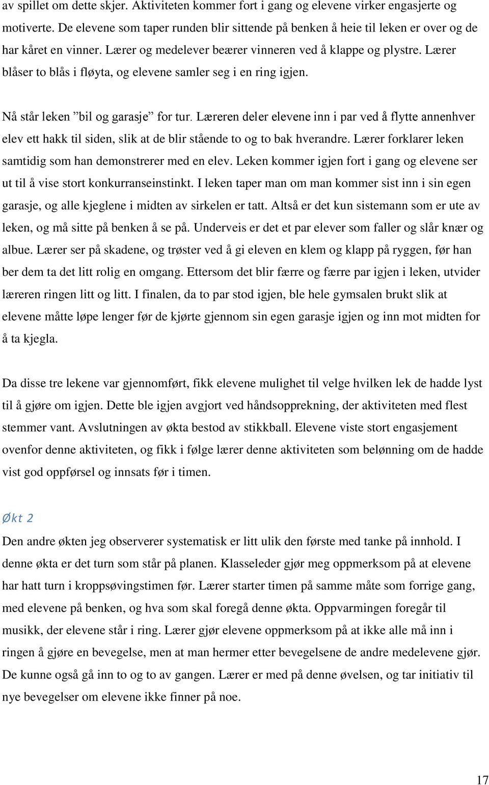 Lærer blåser to blås i fløyta, og elevene samler seg i en ring igjen. Nå står leken bil og garasje for tur.