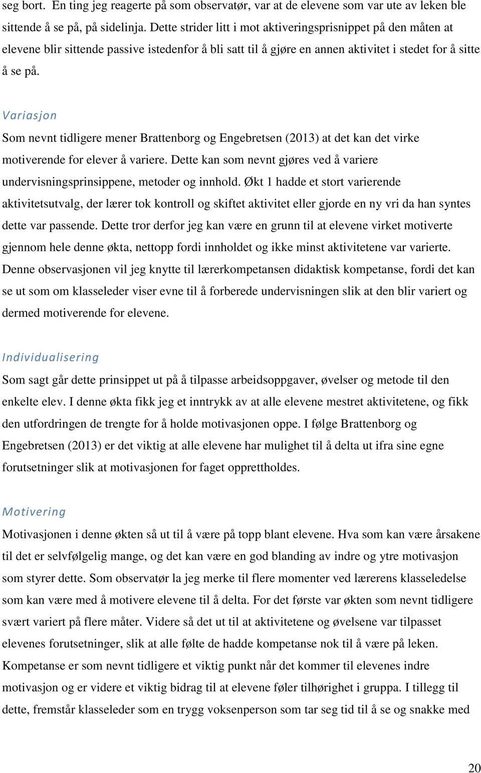 Variasjon Som nevnt tidligere mener Brattenborg og Engebretsen (2013) at det kan det virke motiverende for elever å variere.