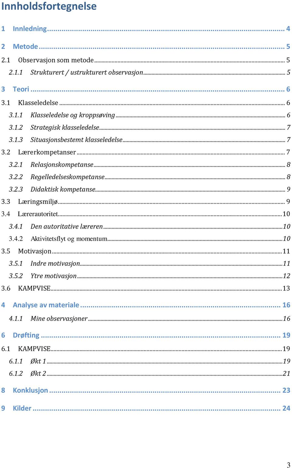 .. 9 3.3 Læringsmiljø... 9 3.4 Lærerautoritet... 10 3.4.1 Den autoritative læreren...10 3.4.2 Aktivitetsflyt og momentum...10 3.5 Motivasjon... 11 3.5.1 Indre motivasjon...11 3.5.2 Ytre motivasjon.