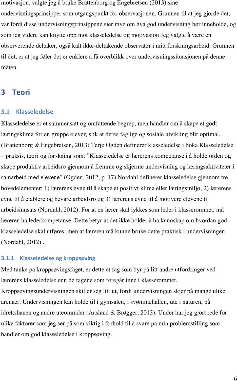 være en observerende deltaker, også kalt ikke-deltakende observatør i mitt forskningsarbeid.