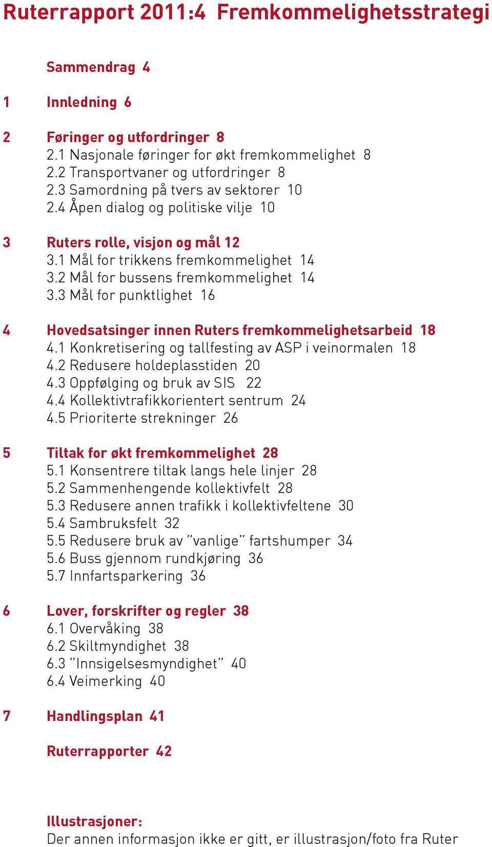 3 Mål for punktlighet 16 4 Hovedsatsinger innen Ruters fremkommelighetsarbeid 18 4.1 Konkretisering og tallfesting av ASP i veinormalen 18 4.2 Redusere holdeplasstiden 20 4.