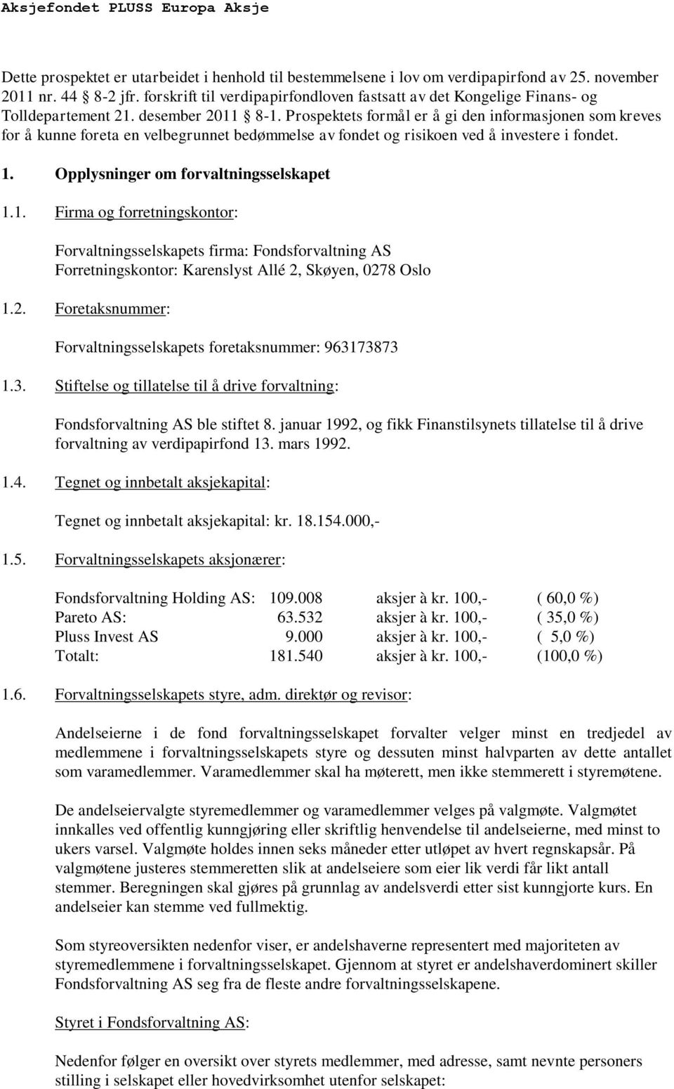 Prospektets formål er å gi den informasjonen som kreves for å kunne foreta en velbegrunnet bedømmelse av fondet og risikoen ved å investere i fondet. 1.