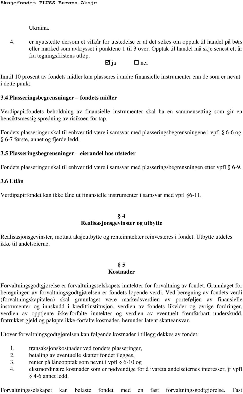 4 Plasseringsbegrensninger fondets midler Verdipapirfondets beholdning av finansielle instrumenter skal ha en sammensetting som gir en hensiktsmessig spredning av risikoen for tap.