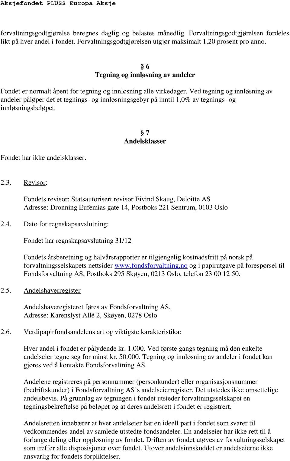 Ved tegning og innløsning av andeler påløper det et tegnings- og innløsningsgebyr på inntil 1,0% av tegnings- og innløsningsbeløpet. Fondet har ikke andelsklasser. 7 Andelsklasser 2.3.
