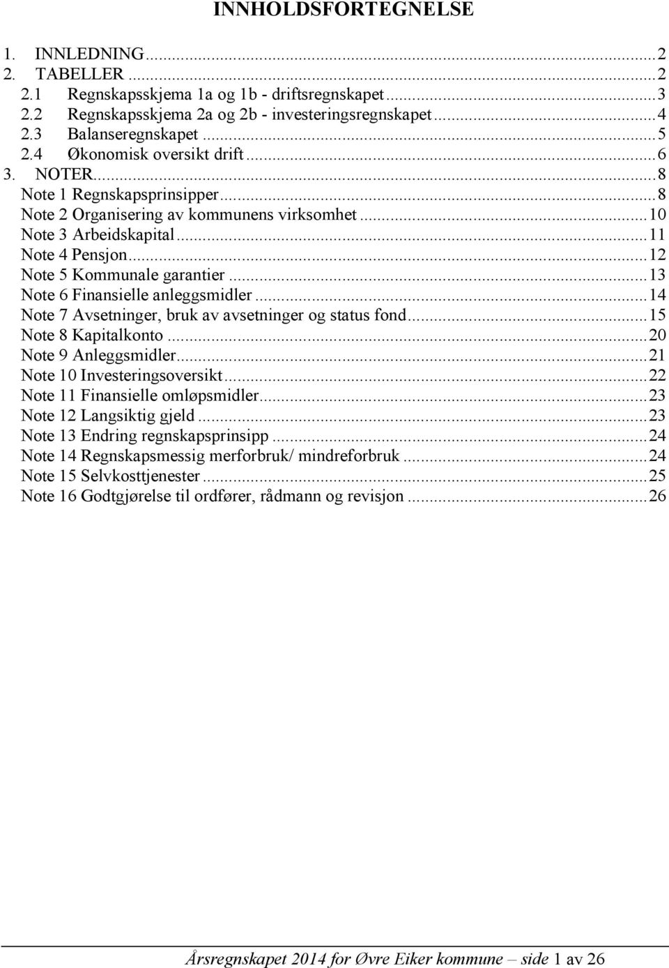 ..13 Note 6 Finansielle anleggsmidler...14 Note 7 Avsetninger, bruk av avsetninger og status fond...15 Note 8 Kapitalkonto...20 Note 9 Anleggsmidler...21 Note 10 Investeringsoversikt.