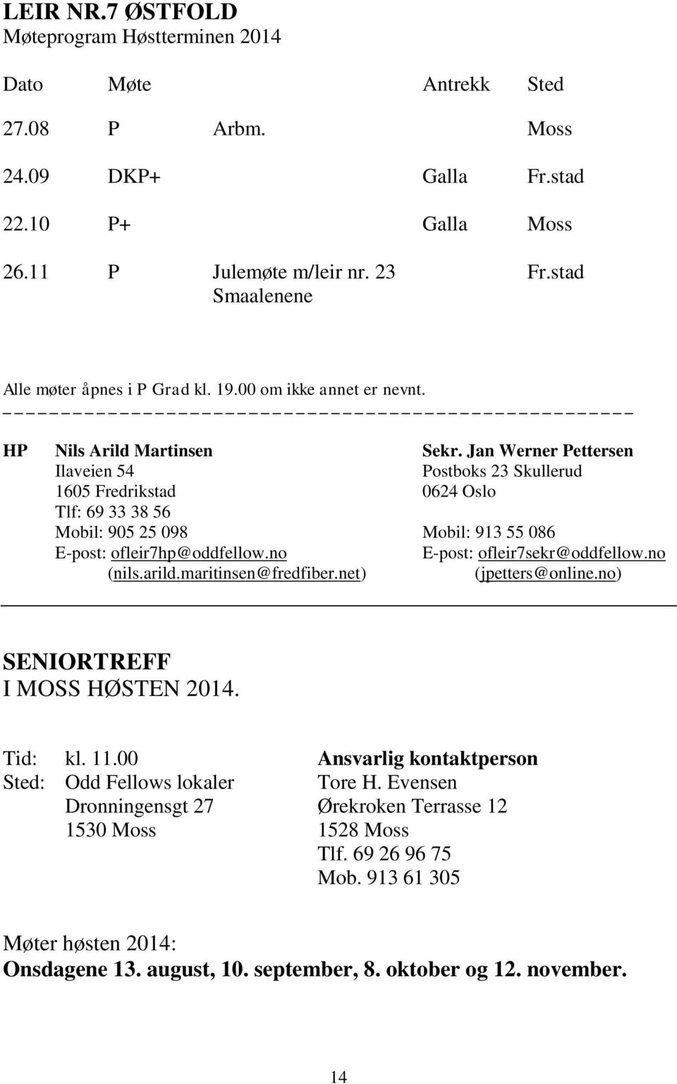 Jan Werner Pettersen Ilaveien 54 Postboks 23 Skullerud 1605 Fredrikstad 0624 Oslo Tlf: 69 33 38 56 Mobil: 905 25 098 Mobil: 913 55 086 E-post: ofleir7hp@oddfellow.no E-post: ofleir7sekr@oddfellow.