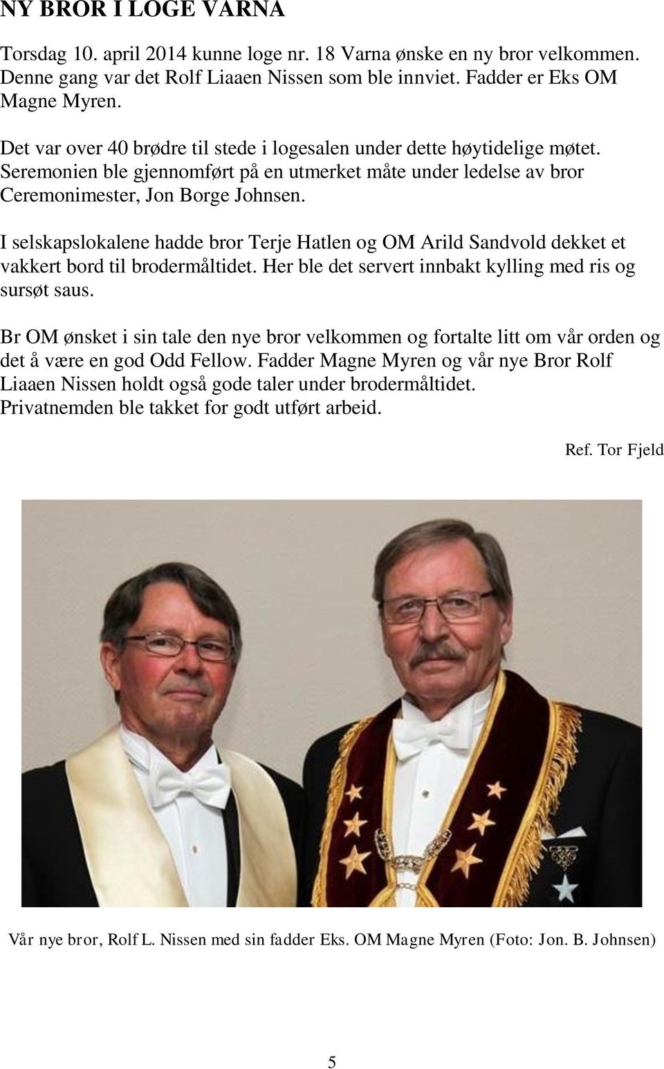 I selskapslokalene hadde bror Terje Hatlen og OM Arild Sandvold dekket et vakkert bord til brodermåltidet. Her ble det servert innbakt kylling med ris og sursøt saus.